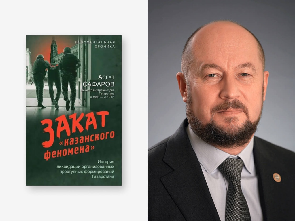 Асгат Сафаров, «Закат „казанского феномена“. История ликвидации организованных преступных формирований Татарстана» Асгат Сафаров, «Закат „казанского феномена“. История ликвидации организованных преступных формирований Татарстана»