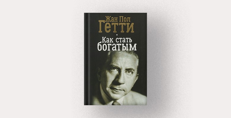 Жан Пол Гетти, «Как стать богатым»